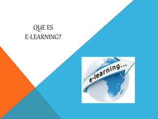 QUE ES
E-LEARNING?
 