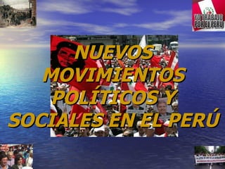 NUEVOS MOVIMIENTOS POLÍTICOS Y SOCIALES EN EL PERÚ 