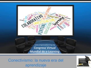 Conectivismo: la nueva era del
aprendizaje
www.congresoelearning.org
Congreso Virtual
Mundial de e-Learning
 