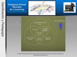 La Salle-URL programa de Doctorado dentro del área HCI (Human Computer Interaction).
www.salleurl.edu/doctorat
14
Congreso Virtual
Mundial
de e-Learning
www.congresoelearning.org
GamificaciónyPedagogía
 