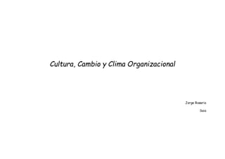 Cultura, Cambio y Clima Organizacional
Jorge Rosario
Saia
 