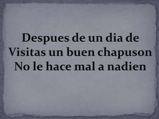 Despues de un dia de Visitas un buen chapusonNo le hace mal a nadien