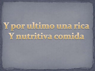 Y por ultimo una rica Y nutritiva comida 