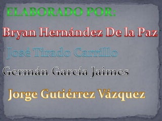 Elaborado por:Bryan Hernández De la PazJosé Tirado CarrilloGermán García JaimesJorge Gutiérrez Vázquez