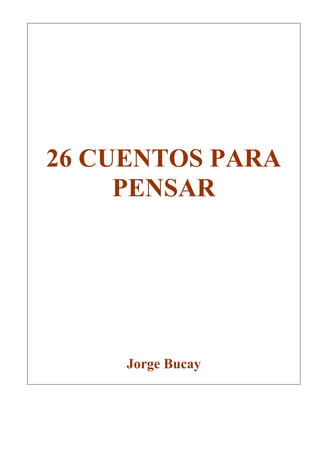 26 CUENTOS PARA
     PENSAR




     Jorge Bucay
 