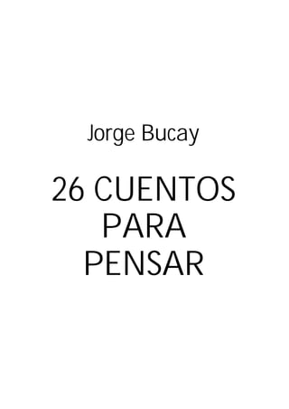 Jorge Bucay

26 CUENTOS
PARA
PENSAR

 