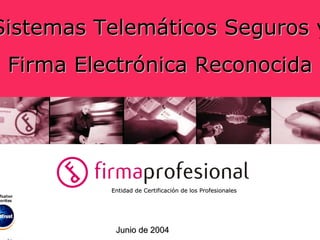 Sistemas Telemáticos Seguros y
 Firma Electrónica Reconocida




          Entidad de Certificación de los Profesionales
                     Certificació




           Junio de 2004
 