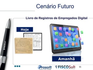 Cenário Futuro
  Livro de Registros de Empregados Digital


Hoje




                       Amanhã

                                    11
 