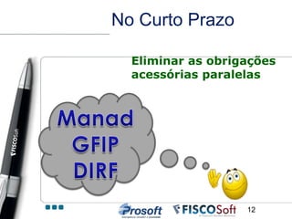 No Curto Prazo

  Eliminar as obrigações
  acessórias paralelas




                   12
 