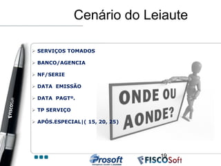 Cenário do Leiaute

 SERVIÇOS TOMADOS

 BANCO/AGENCIA

 NF/SERIE

 DATA EMISSÃO

 DATA PAGTº.

 TP SERVIÇO

 APÓS.ESPECIAL|( 15, 20, 25)




                                19
 