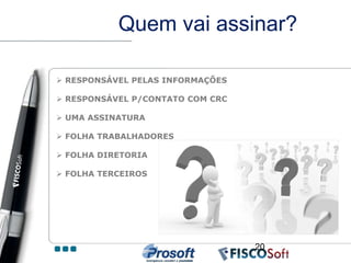 Quem vai assinar?

 RESPONSÁVEL PELAS INFORMAÇÕES

 RESPONSÁVEL P/CONTATO COM CRC

 UMA ASSINATURA

 FOLHA TRABALHADORES

 FOLHA DIRETORIA

 FOLHA TERCEIROS




                                  20
 