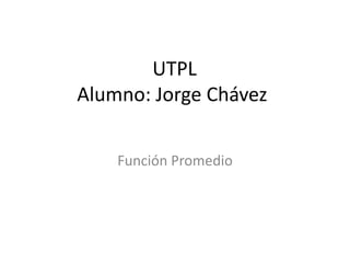 UTPL
Alumno: Jorge Chávez
Función Promedio

 