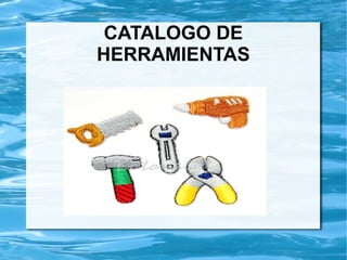 CATALOGO DE
HERRAMIENTAS
 
