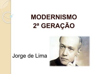 MODERNISMO 
2ª GERAÇÃO 
Jorge de Lima 
 