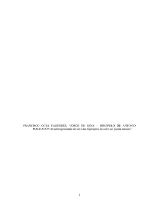 1
FRANCISCO COTA FAGUNDES, “JORGE DE SENA – DISCÍPULO DE ANTONIO
MACHADO? Da heterogeneidade do ser e das figurações do outro no poesia seniana”
 