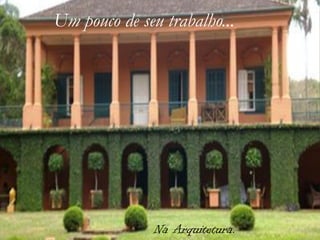 Um pouco de seu trabalho...




              Na Arquitetura.
 