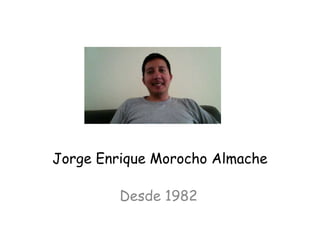 Jorge Enrique Morocho Almache
Desde 1982
 
