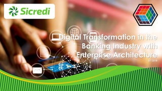 Classificação da informação: Uso Interno
Digital Transformation in the
Banking Industry with
Enterprise Architecture
07/2018
 