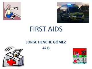 FIRST AIDS
JORGE HENCHE GÓMEZ
4º B
 