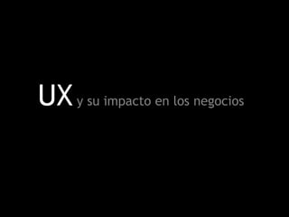 www.amable.info
UXy su impacto en los negocios
 