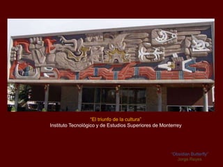“El triunfo de la cultura”
Instituto Tecnológico y de Estudios Superiores de Monterrey




                                                      “Obsidian Butterfly”
                                                         Jorge Reyes
 
