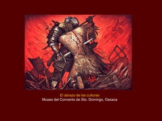 El abrazo de las culturas
Museo del Convento de Sto. Domingo, Oaxaca
 