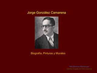 Jorge González Camarena




  Biografía, Pinturas y Murales



                                    “Mis Blancas Mariposas”
                                  Cecilio Cupido & Claro García
 