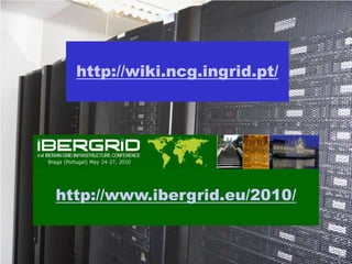 http://wiki.ncg.ingrid.pt/




http://www.ibergrid.eu/2010/


                               33
 