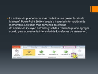  La animación puede hacer más dinámica una presentación de
Microsoft PowerPoint 2010 y ayuda a hacer la información más
m...