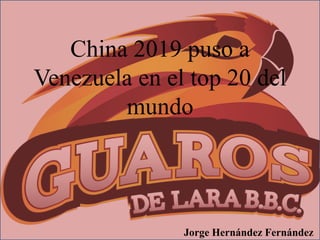 China 2019 puso a
Venezuela en el top 20 del
mundo
Jorge Hernández Fernández
 
