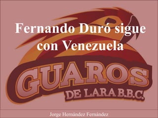 Fernando Duró sigue
con Venezuela
Jorge Hernández Fernández
 
