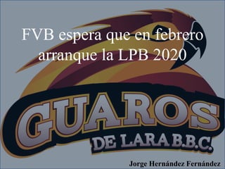 FVB espera que en febrero
arranque la LPB 2020
Jorge Hernández Fernández
 