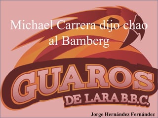 Michael Carrera dijo chao
al Bamberg
Jorge Hernández Fernández
 