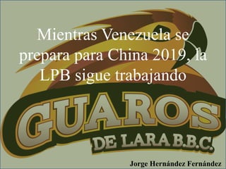 Mientras Venezuela se
prepara para China 2019, la
LPB sigue trabajando
Jorge Hernández Fernández
 