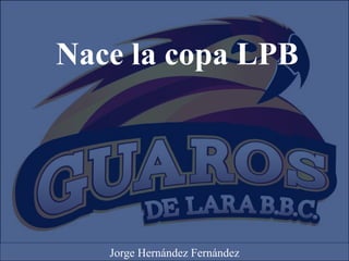 Nace la copa LPB
Jorge Hernández Fernández
 