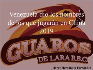 Venezuela dio los nombres
de los que jugarán en China
2019
Jorge Hernández Fernández
 