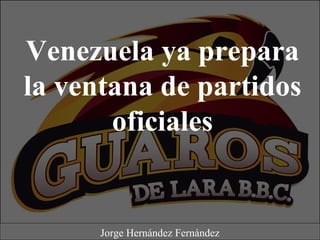 Venezuela ya prepara
la ventana de partidos
oficiales
Jorge Hernández Fernández
 