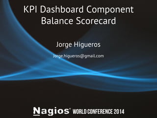 KPI Dashboard Component 
Balance Scorecard 
Jorge Higueros 
Jorge.higueros@gmail.com 
 
