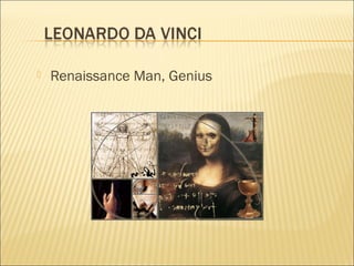  Renaissance Man, Genius
 