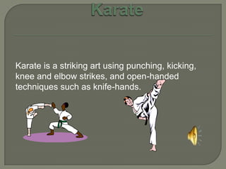 Karate Karate is a striking art using punching, kicking, knee and elbow strikes, and open-handed techniques such as knife-hands. 