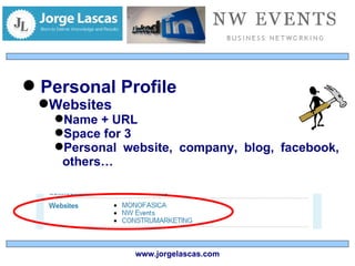 Personal Profile Websites Name + URL Space for 3 Personal website, company, blog, facebook, others… www.jorgelascas.com 