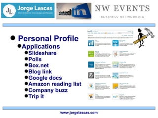 Personal Profile Applications Slideshare Polls Box.net Blog link Google docs Amazon reading list Company buzz Trip it www.jorgelascas.com 