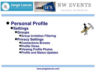 Personal Profile Settings Groups Group Invitation Filtering Privacy Settings Connections Browse Profile Views Viewing Profile Photos Profile and Status Updates www.jorgelascas.com 