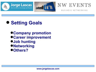 Setting Goals Company promotion Career improvement Job hunting Networking Others? www.jorgelascas.com 