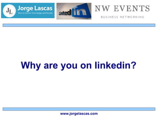 Why are you on linkedin? www.jorgelascas.com 