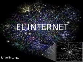 EL INTERNET

Jorge lincango
 
