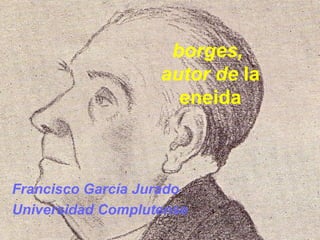 borges,
                   autor de la
                     eneida



Francisco García Jurado
Universidad Complutense
 