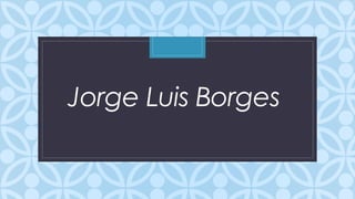 C
Jorge Luis Borges
 