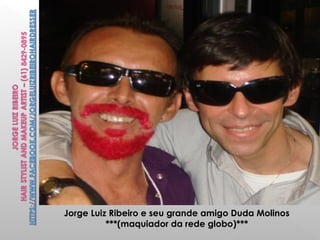 Jorge Luiz Ribeiro e seu grande amigo Duda Molinos
***(maquiador da rede globo)***
 