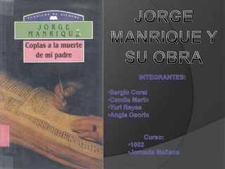 JORGE MANRIQUE Y SU OBRA INTEGRANTES: ,[object Object]